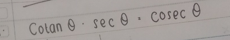 cotan θ · sec θ =cosec θ