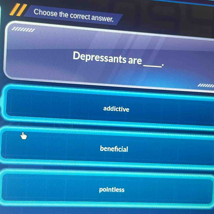 Choose the correct answer.
''''''''
Depressants are_ .
''' '.
addictive
beneficial
pointless