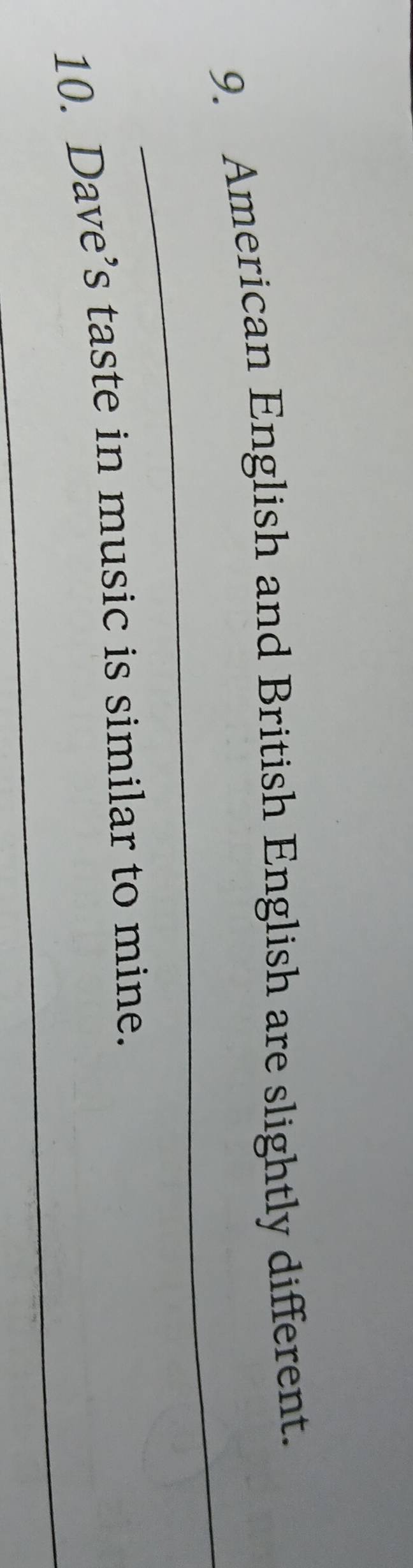American English and British English are slightly different. 
_ 
10. Dave’s taste in music is similar to mine.