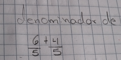 Jenominadds de
 6/5 + 4/5 