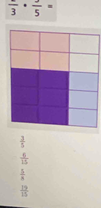 frac 3· frac 5=
 3/5 
 6/15 
 5/8 
 19/15 