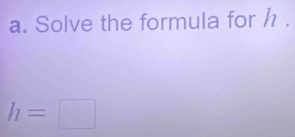 Solve the formula for h.
h=□