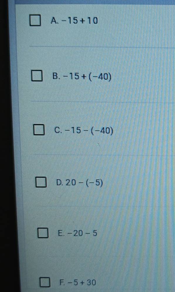 A. -15+10
B. -15+(-40)
C. -15-(-40)
D. 20-(-5)
E. -20-5
F. -5+30