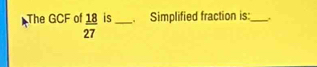 The GCF of  18/27  is _. Simplified fraction is:_