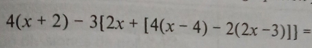 4(x+2)-3[2x+[4(x-4)-2(2x-3)]]=