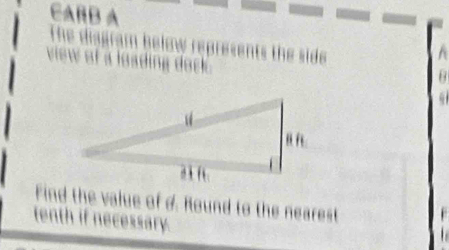 CARD A 
The diagram below repi 
view of a loading dock . 
Find the value of d. Round to the nearest 
tenth if necessary.