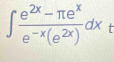 ∈t  (e^(2x)-π e^x)/e^(-x)(e^(2x)) dxt