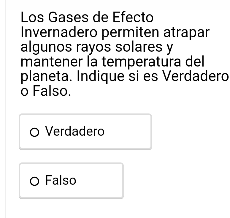 Los Gases de Efecto
Invernadero permiten atrapar
algunos rayos solares y
mantener la temperatura del
planeta. Indique si es Verdadero
o Falso.
Verdadero
Falso