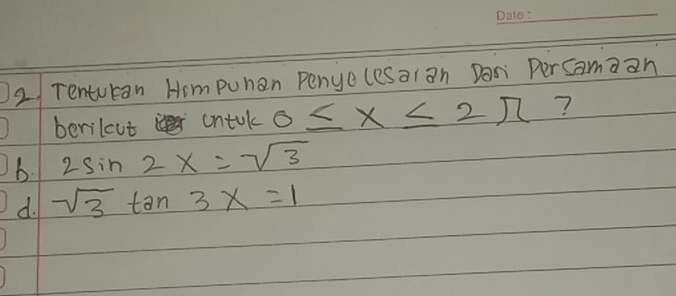 Tenturan Hompuhan Penye(esaian Dani PerSamaàn
berilcut untuk 0≤ x≤ 2π ?
b. 2sin 2x=sqrt(3)
d. sqrt(3)tan 3x=1