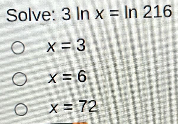 Solve: 3ln x=ln 216
x=3
x=6
x=72