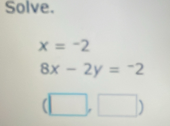 Solve.
x=-2
8x-2y=-2
□ ) 
^circ 