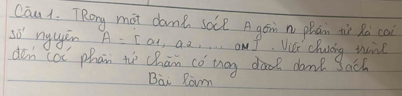 Cau1. TRong mot damt soce Agoin n phan thè Ra cai 
SO' nguěn A=[01 _ _ _ _  a2,. . am]. Viéi chusing tme 
dan cal phan the chan có thog dant 3ach 
Bai Rorm