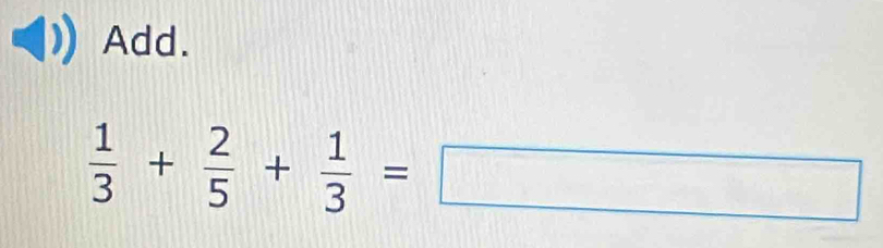 Add.
 1/3 + 2/5 + 1/3 =□