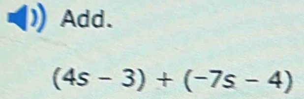 Add.
(4s-3)+(-7s-4)