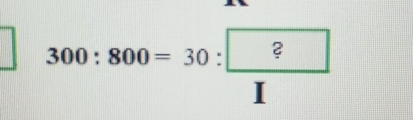 300:800=30: ?/I 