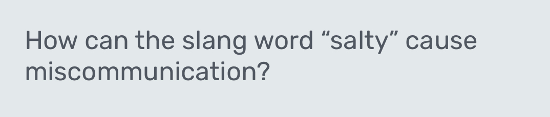 How can the slang word “salty” cause 
miscommunication?