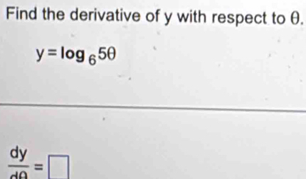 Find the derivative of y with respect to θ.
y=log _65θ
 dy/d0 =□