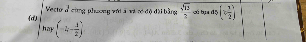 Vecto vector d cùng phương với # và có độ dài bằng  sqrt(13)/2  có tọa độ (1; 3/2 )
(d) 
hay (-1;- 3/2 ).