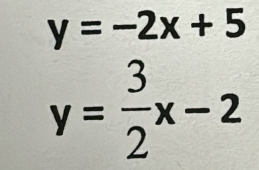 y=-2x+5
y= 3/2 x-2