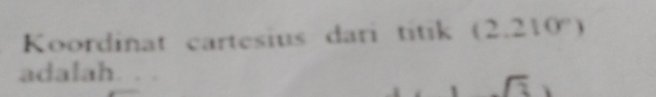 Koordinat cartesius dari titik (2.210°) 
adalah. . .