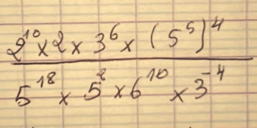 frac 2^(10)* 2* 2* 3^3* 3^6* (5^5)^45^(18)* 5^2* 6^(10)* 3^(-4)