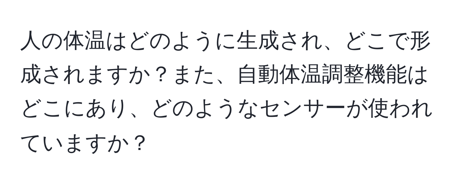 人の体温はどのように生成され、どこで形成されますか？また、自動体温調整機能はどこにあり、どのようなセンサーが使われていますか？