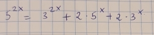 5^(2x)=3^(2x)+2· 5^x+2· 3^x