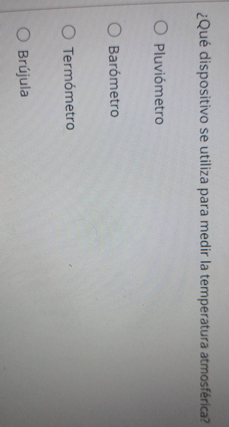 ¿Qué dispositivo se utiliza para medir la temperatura atmosférica?
Pluviómetro
Barómetro
Termómetro
Brújula