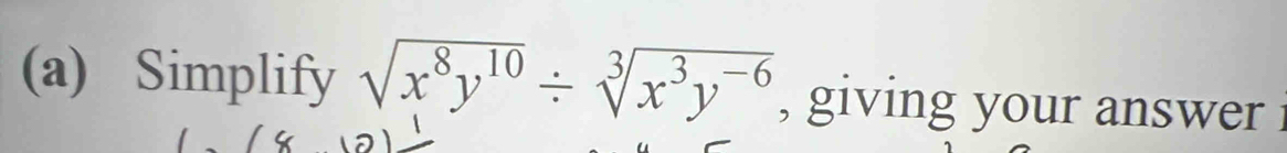 Simplify sqrt(x^8y^(10))/ sqrt[3](x^3y^(-6)) , giving your answ er .