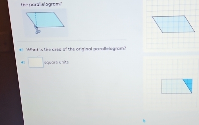 the parallelogram? 
What is the area of the original parallelogram? 
□ square units