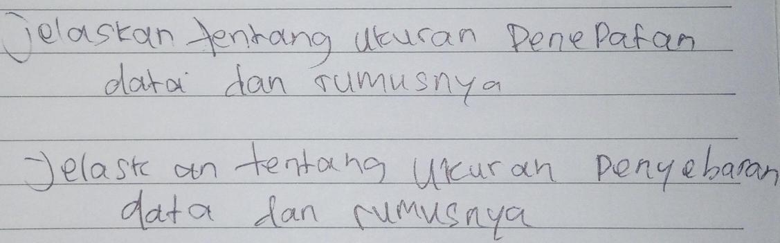 Jelastan tenhang uturan PenePafan 
data dan rumusnya 
Jelast an tentang Ucur an penyebaran 
data can rumusnya