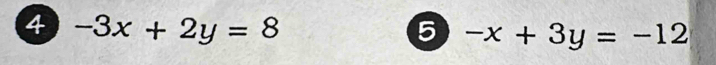 4 -3x+2y=8
5 -x+3y=-12