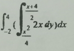 ∈t _(-2)^4(∈t _ x^2/4 ^ (x+4)/2 2xdy)dx