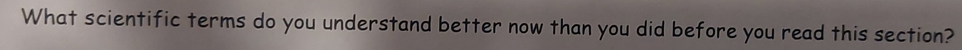 What scientific terms do you understand better now than you did before you read this section?