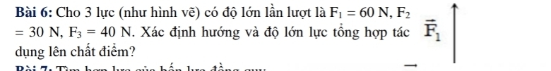 Cho 3 lực (như hình vẽ) có độ lớn lần lượt là F_1=60N, F_2
=30N, F_3=40N T. Xác định hướng và độ lớn lực tổng hợp tác vector F_1
dụng lên chất điểm?