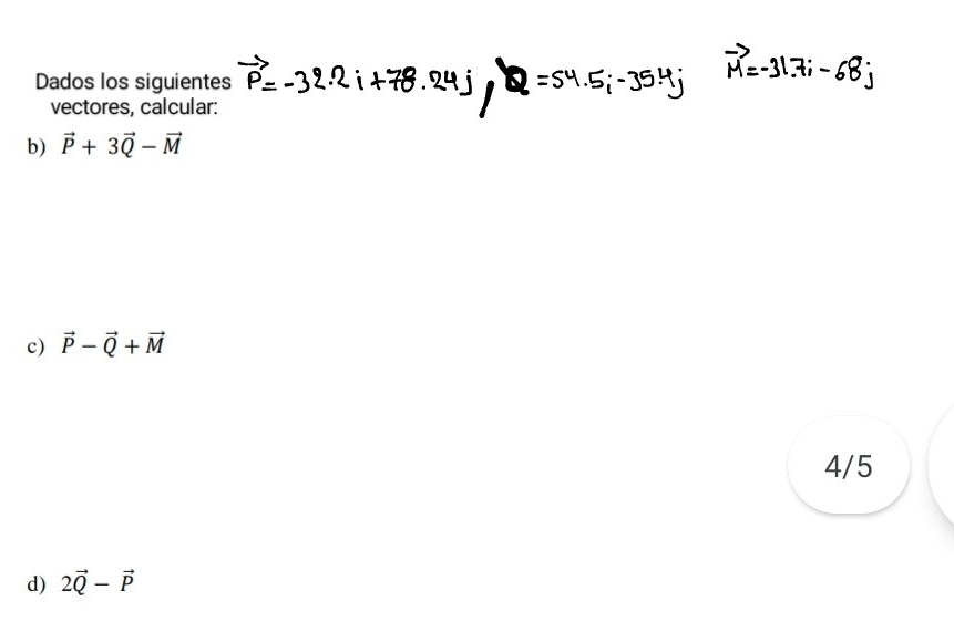 Dados los siguientes 
vectores, calcular: 
b) vector P+3vector Q-vector M
c) vector P-vector Q+vector M
4/5
d) 2vector Q-vector P