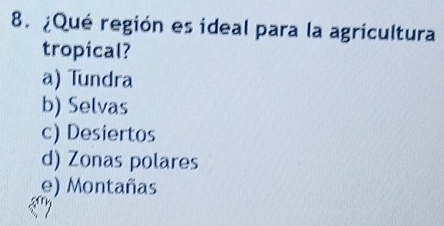 ¿Qué región es ideal para la agricultura
tropical?
a) Tundra
b) Selvas
c) Desiertos
d) Zonas polares
e) Montañas