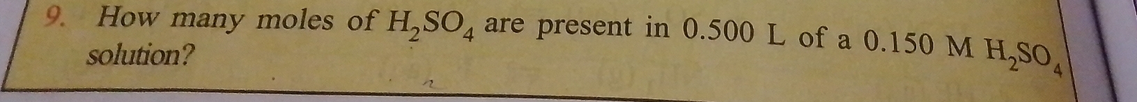 How many moles of H_2SO_4 are present in 0.500 L of a 0.150 M H_2SO_4
solution?