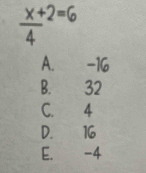  (x+2=6)/4 
A. -16
B. 32
C. 4
D. 16
E. -4