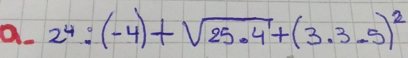 2^4:(-4)+sqrt(25.4)+(3.3.5)^2