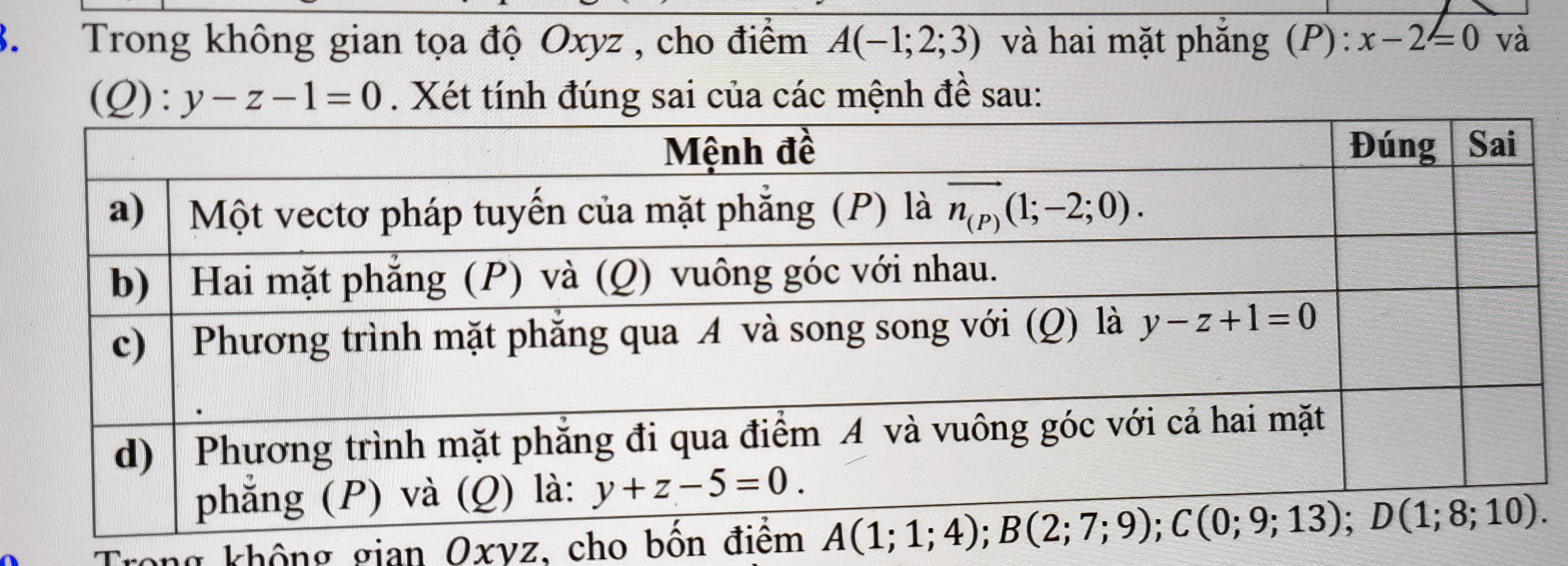 Trong không gian tọa độ Oxyz , cho điểm A(-1;2;3) và hai mặt phẳng (P): x-2=0 và
(Q):y-z-1=0. Xét tính đúng sai của các mệnh đề sau:
Trong không gian Oxyz, cho b