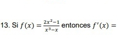 Si f(x)= (2x^2-1)/x^3-x  entonces f'(x)=