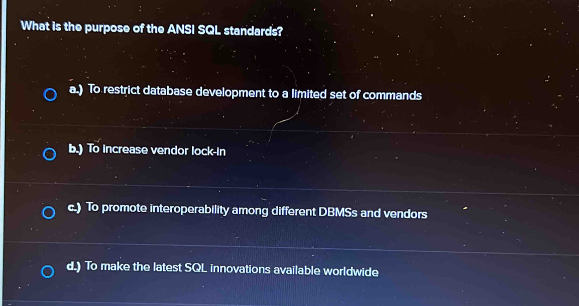 Solved: What is the purpose of the ANSI SQL standards? a.) To restrict ...