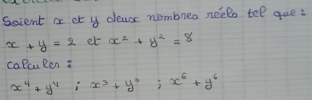 Scient a et y dews nembreo neels tel que :
x+y=2 et x^2+y^2=8
calculen a
x^4+y^4; x^3+y^3; x^6+y^6