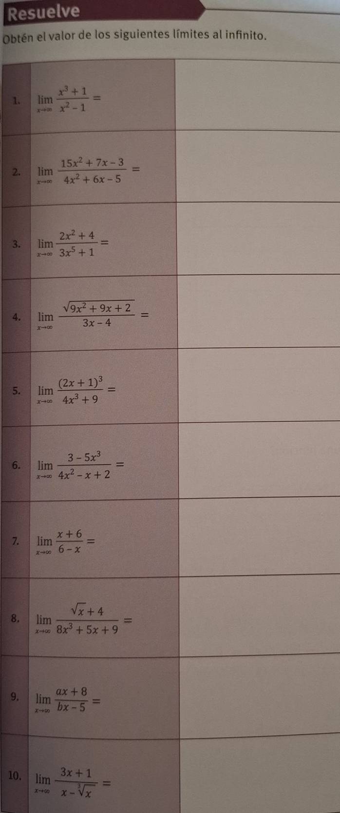 Resuelve
Obtén el valor de los siguientes límites al infinito.
1. 
2. 
3. 
4. 
5. 
6. 
7. 
8. 
9. 
10, limlimits _xto ∈fty  (3x+1)/x-sqrt[3](x) =