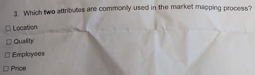 Which two attributes are commonly used in the market mapping process?
Location
Quality
Employees
Price
