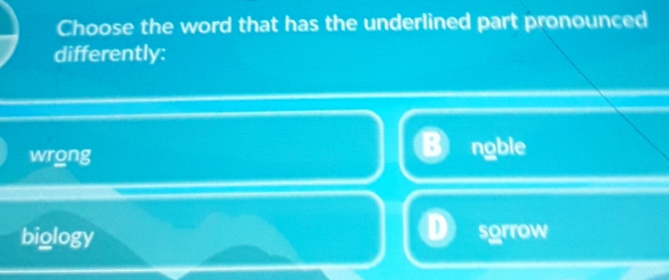 Choose the word that has the underlined part pronounced
differently:
wrong
ngble
biology sgrrow