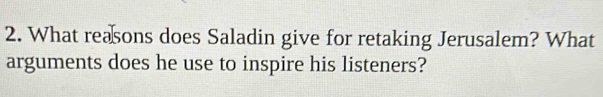 What reasons does Saladin give for retaking Jerusalem? What 
arguments does he use to inspire his listeners?