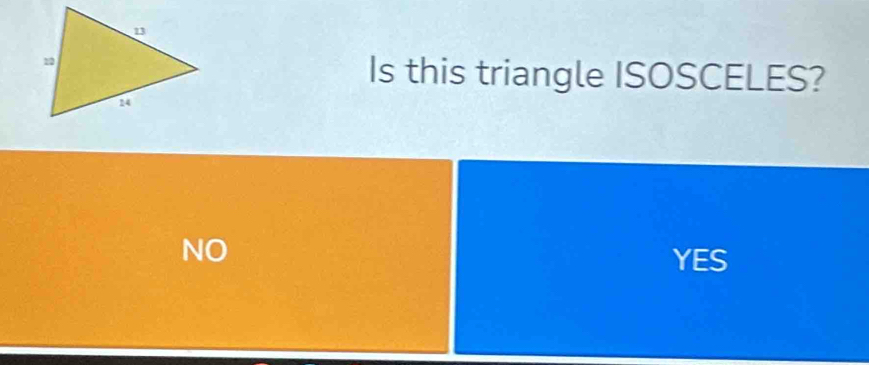 Is this triangle ISOSCELES?
NO
YES