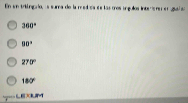 En un triángulo, la suma de la medida de los tres ángulos interiores es igual a:
360°
90°
270°
180°
Magen LEXIUM